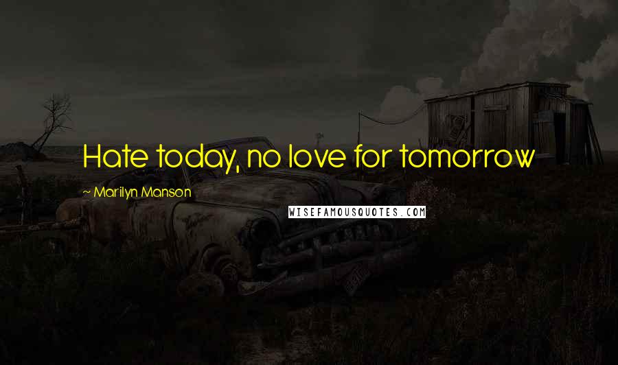 Marilyn Manson Quotes: Hate today, no love for tomorrow