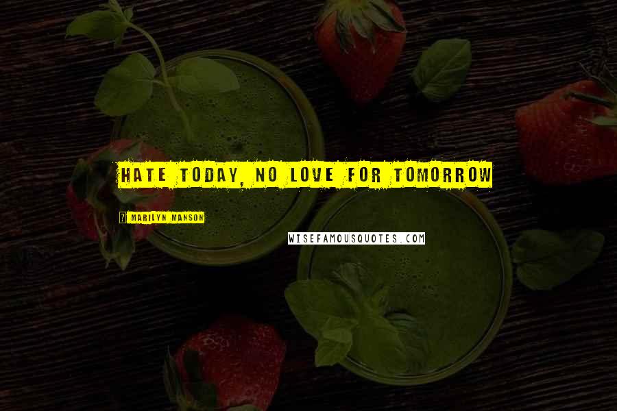 Marilyn Manson Quotes: Hate today, no love for tomorrow