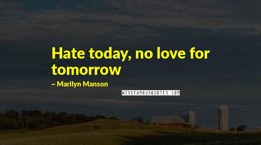 Marilyn Manson Quotes: Hate today, no love for tomorrow