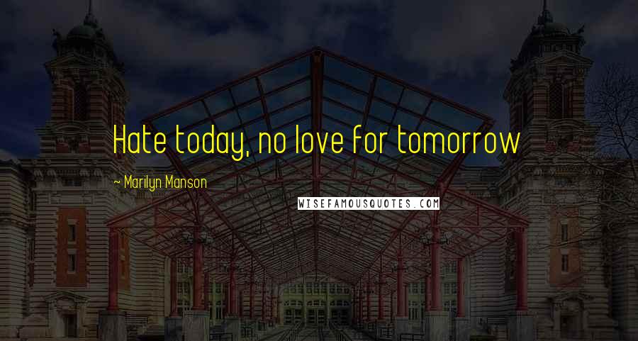 Marilyn Manson Quotes: Hate today, no love for tomorrow