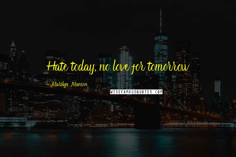 Marilyn Manson Quotes: Hate today, no love for tomorrow