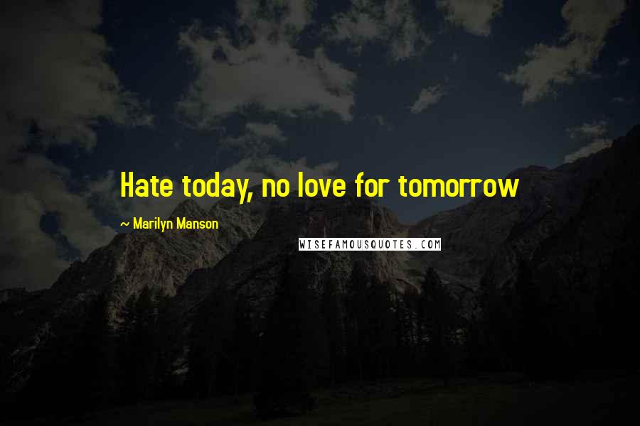 Marilyn Manson Quotes: Hate today, no love for tomorrow