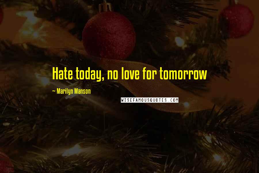 Marilyn Manson Quotes: Hate today, no love for tomorrow