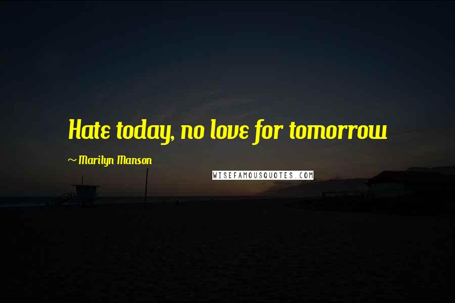 Marilyn Manson Quotes: Hate today, no love for tomorrow