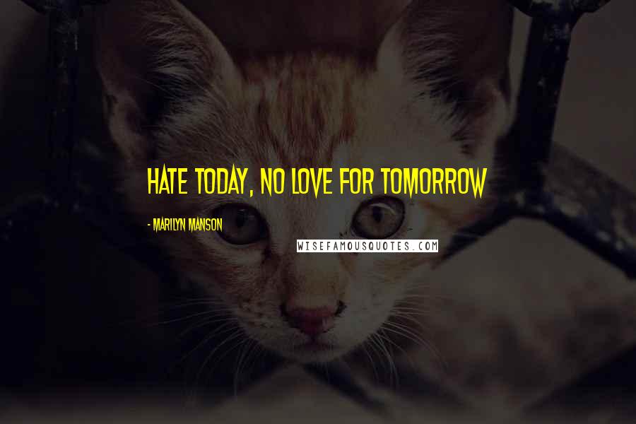 Marilyn Manson Quotes: Hate today, no love for tomorrow