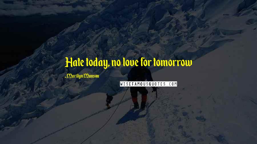 Marilyn Manson Quotes: Hate today, no love for tomorrow