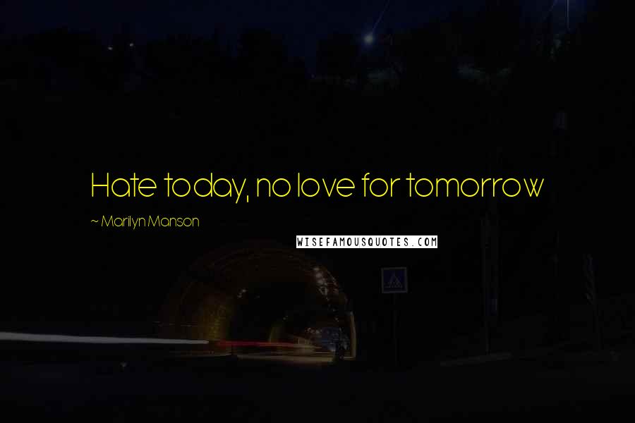 Marilyn Manson Quotes: Hate today, no love for tomorrow