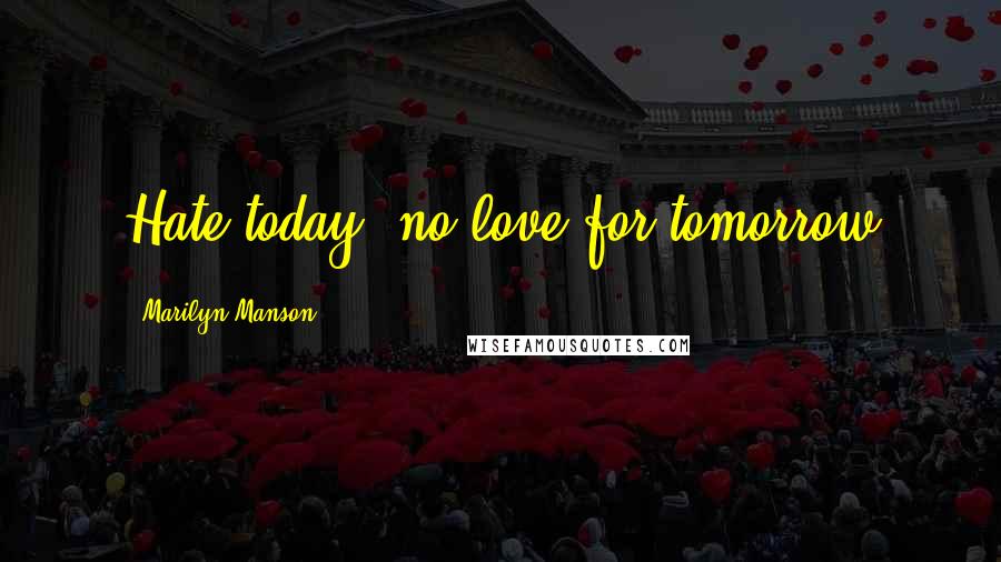 Marilyn Manson Quotes: Hate today, no love for tomorrow