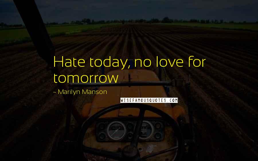 Marilyn Manson Quotes: Hate today, no love for tomorrow