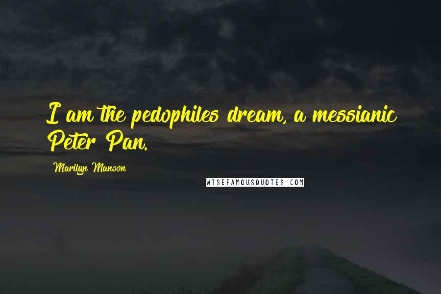 Marilyn Manson Quotes: I am the pedophiles dream, a messianic Peter Pan.