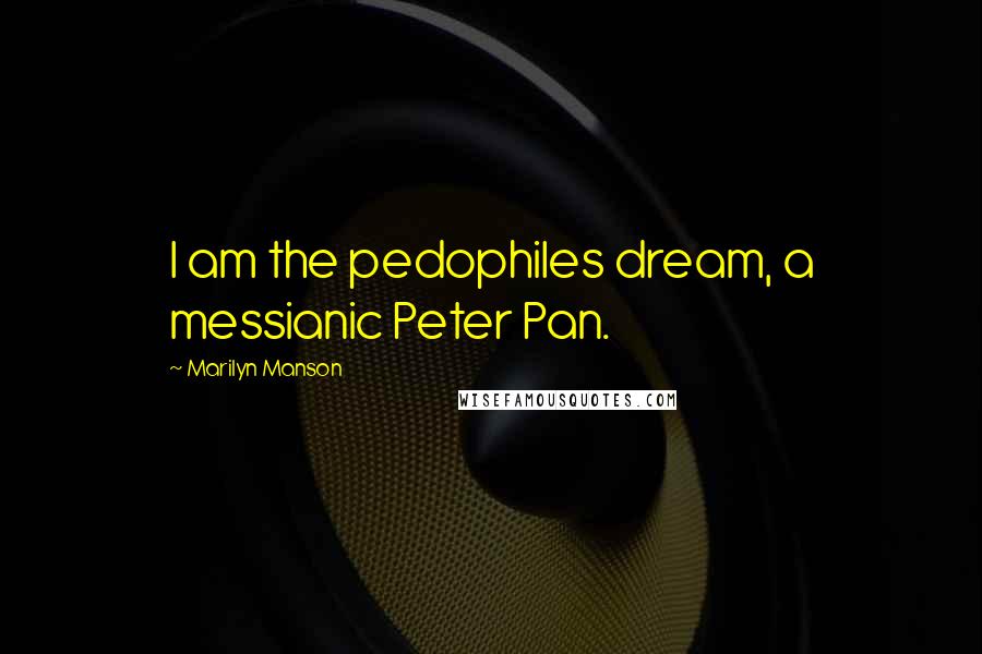 Marilyn Manson Quotes: I am the pedophiles dream, a messianic Peter Pan.