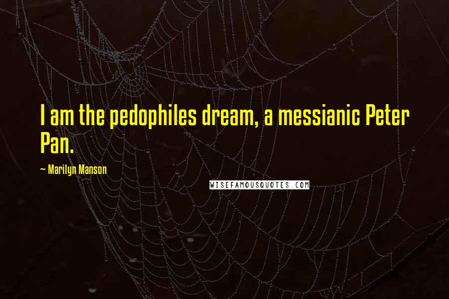 Marilyn Manson Quotes: I am the pedophiles dream, a messianic Peter Pan.