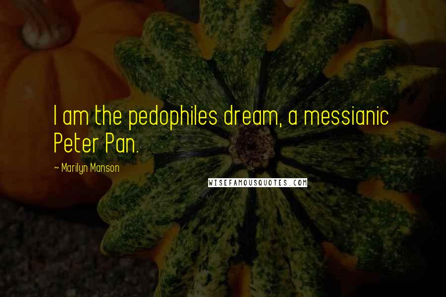 Marilyn Manson Quotes: I am the pedophiles dream, a messianic Peter Pan.