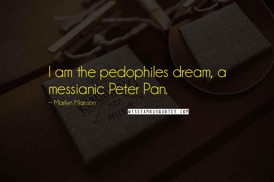 Marilyn Manson Quotes: I am the pedophiles dream, a messianic Peter Pan.