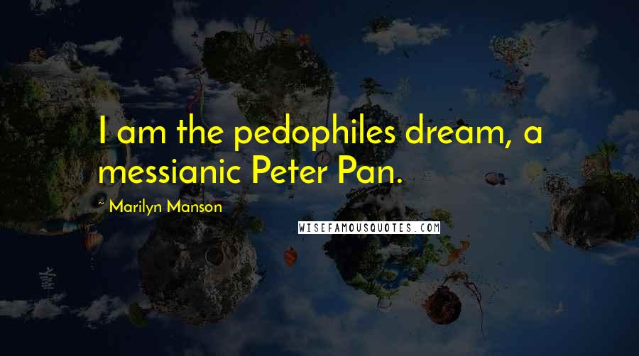 Marilyn Manson Quotes: I am the pedophiles dream, a messianic Peter Pan.