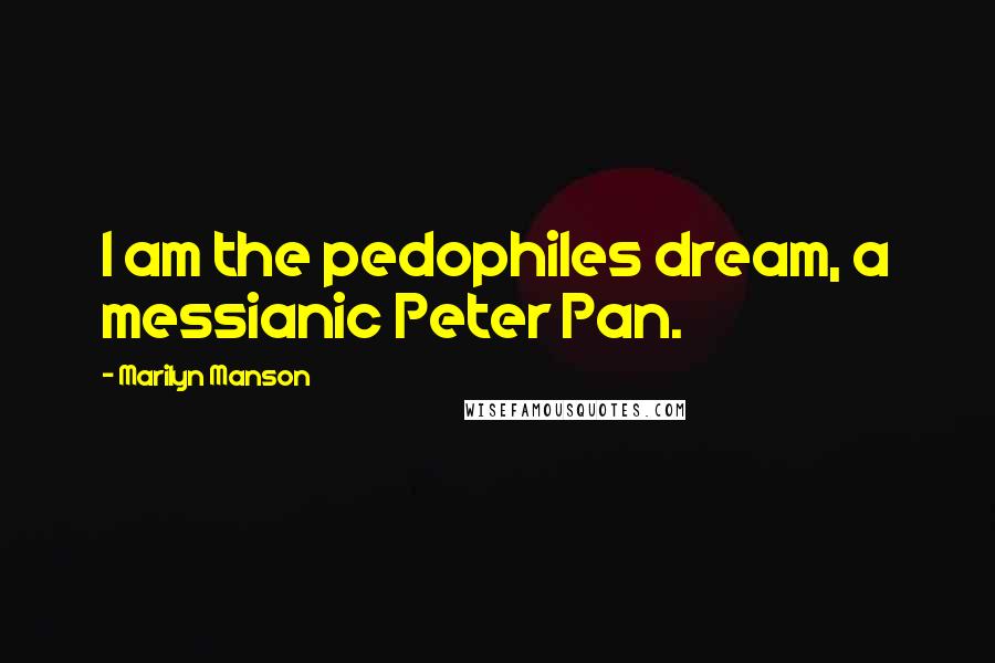 Marilyn Manson Quotes: I am the pedophiles dream, a messianic Peter Pan.