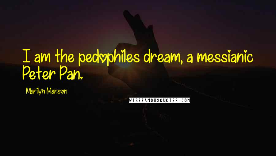 Marilyn Manson Quotes: I am the pedophiles dream, a messianic Peter Pan.