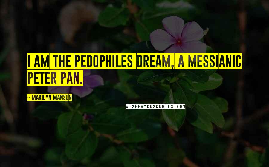 Marilyn Manson Quotes: I am the pedophiles dream, a messianic Peter Pan.