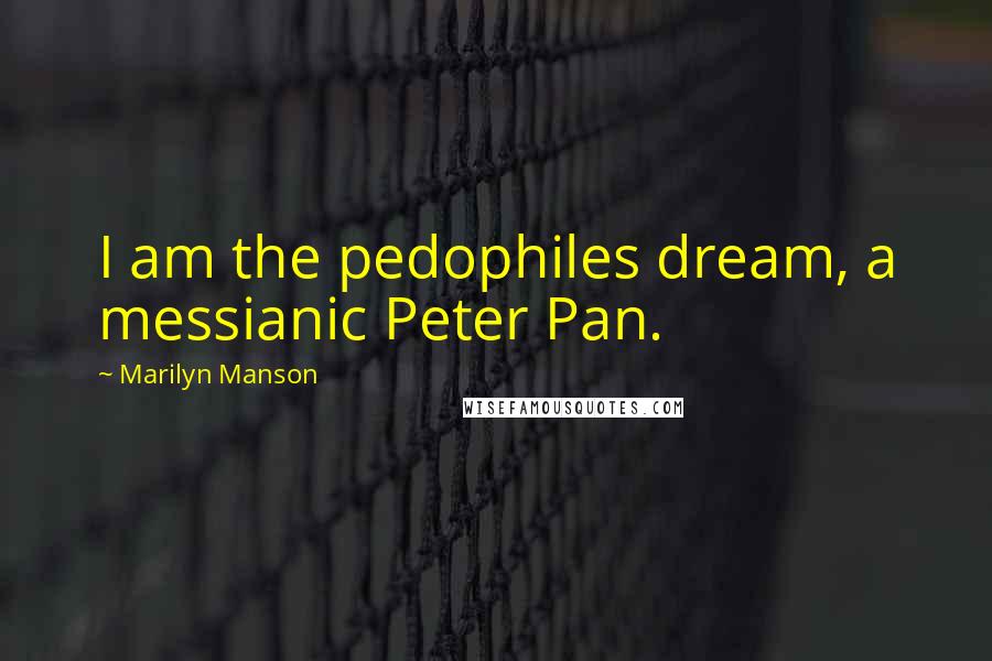 Marilyn Manson Quotes: I am the pedophiles dream, a messianic Peter Pan.