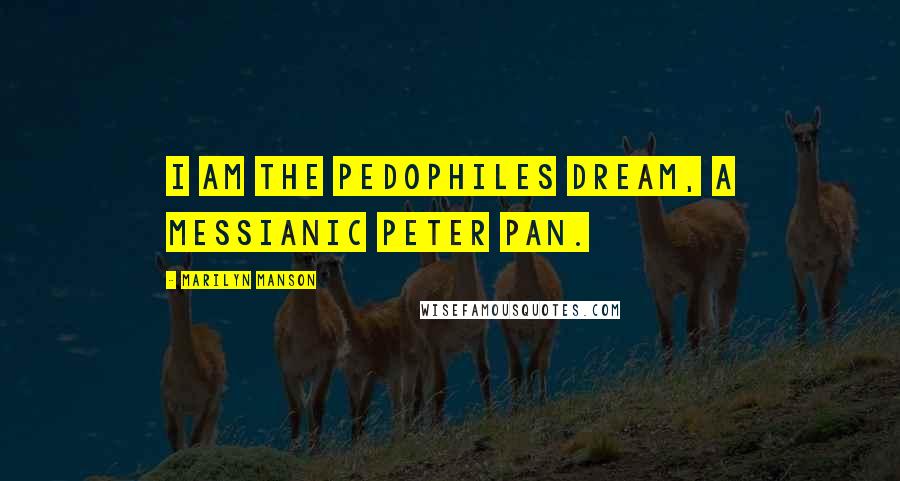 Marilyn Manson Quotes: I am the pedophiles dream, a messianic Peter Pan.