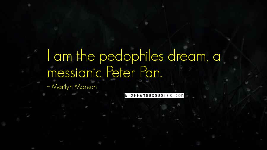 Marilyn Manson Quotes: I am the pedophiles dream, a messianic Peter Pan.