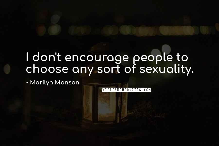 Marilyn Manson Quotes: I don't encourage people to choose any sort of sexuality.