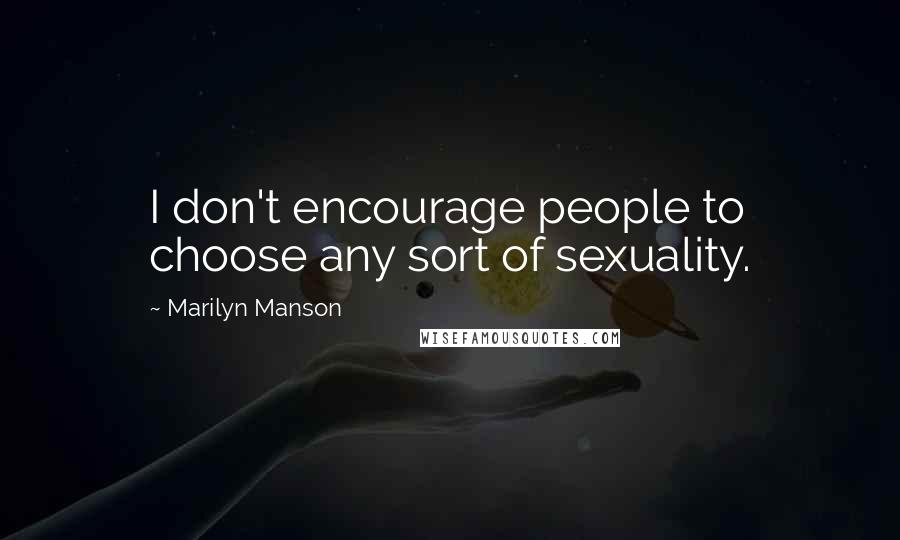 Marilyn Manson Quotes: I don't encourage people to choose any sort of sexuality.