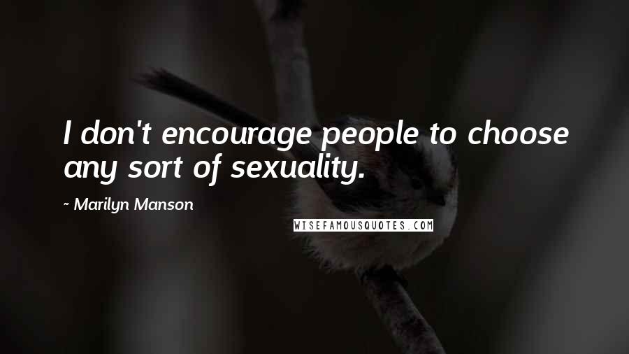 Marilyn Manson Quotes: I don't encourage people to choose any sort of sexuality.