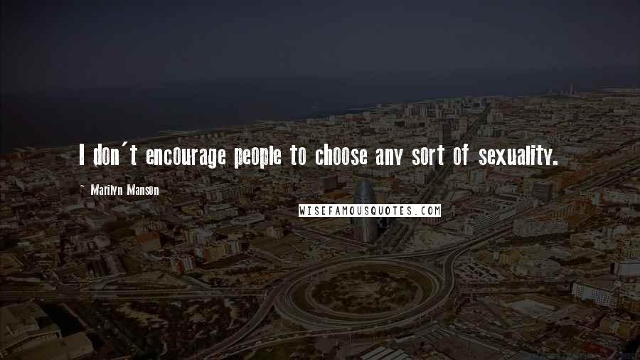 Marilyn Manson Quotes: I don't encourage people to choose any sort of sexuality.