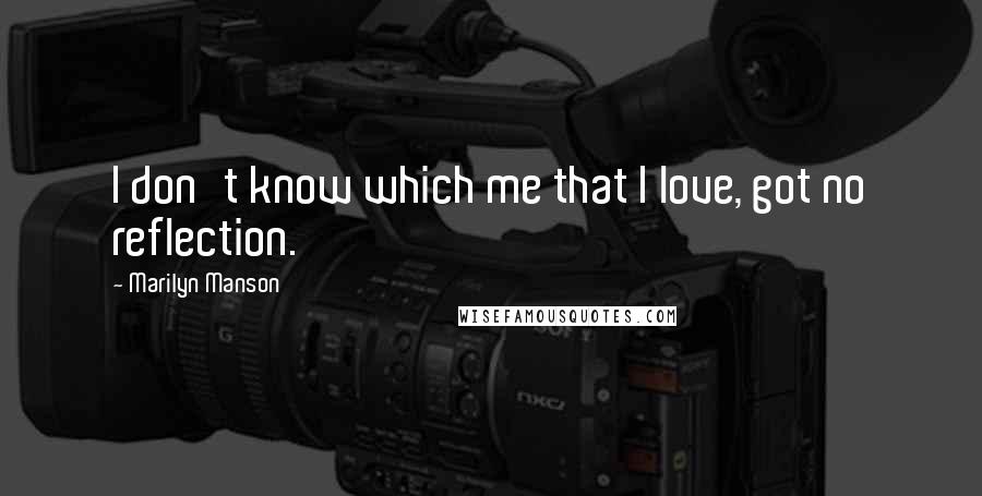 Marilyn Manson Quotes: I don't know which me that I love, got no reflection.