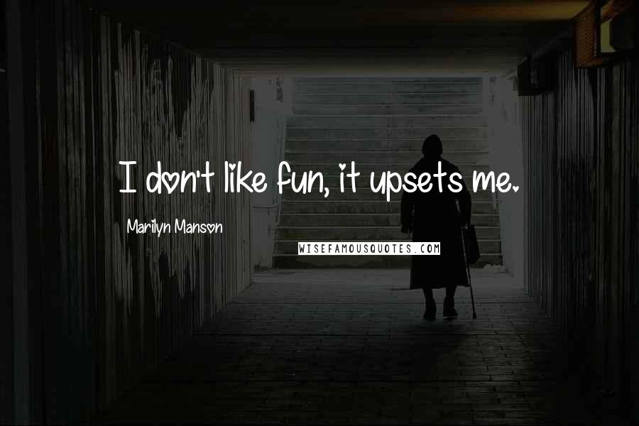 Marilyn Manson Quotes: I don't like fun, it upsets me.