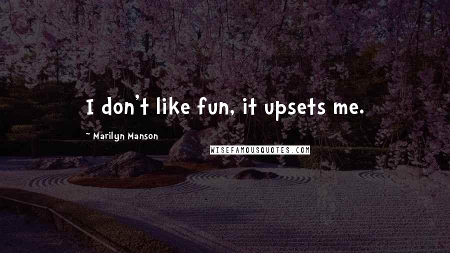 Marilyn Manson Quotes: I don't like fun, it upsets me.
