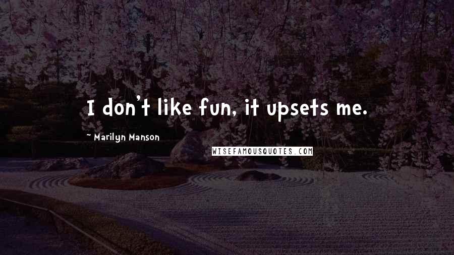 Marilyn Manson Quotes: I don't like fun, it upsets me.