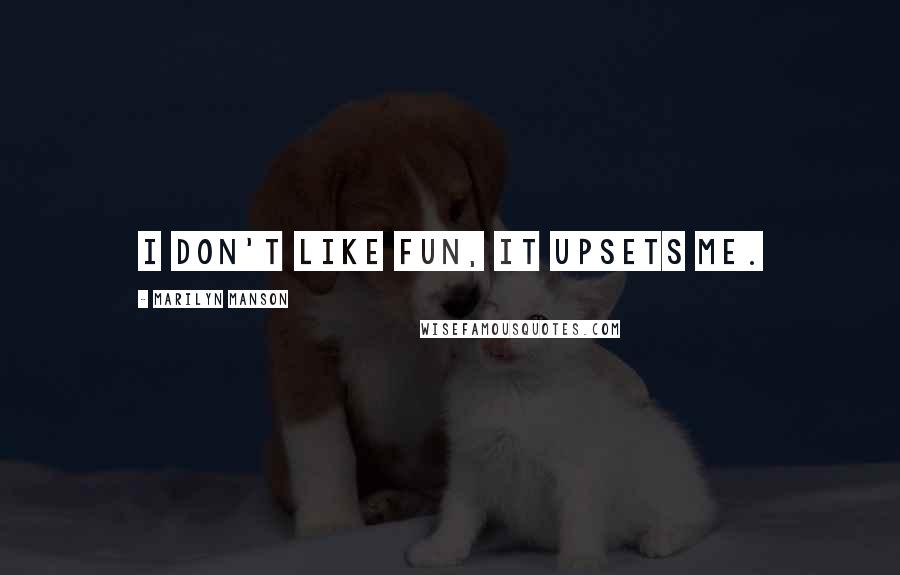 Marilyn Manson Quotes: I don't like fun, it upsets me.