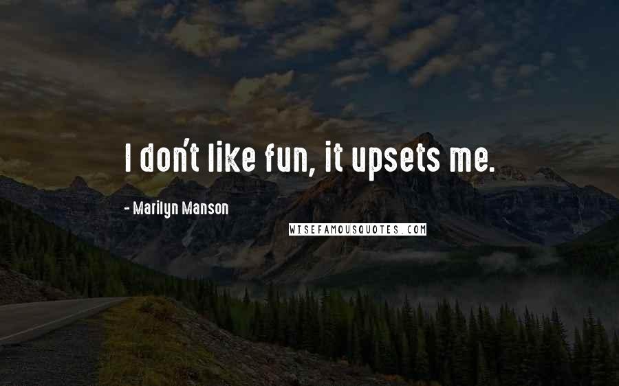 Marilyn Manson Quotes: I don't like fun, it upsets me.