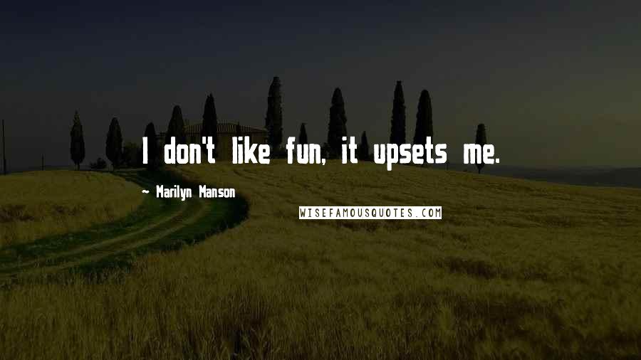 Marilyn Manson Quotes: I don't like fun, it upsets me.