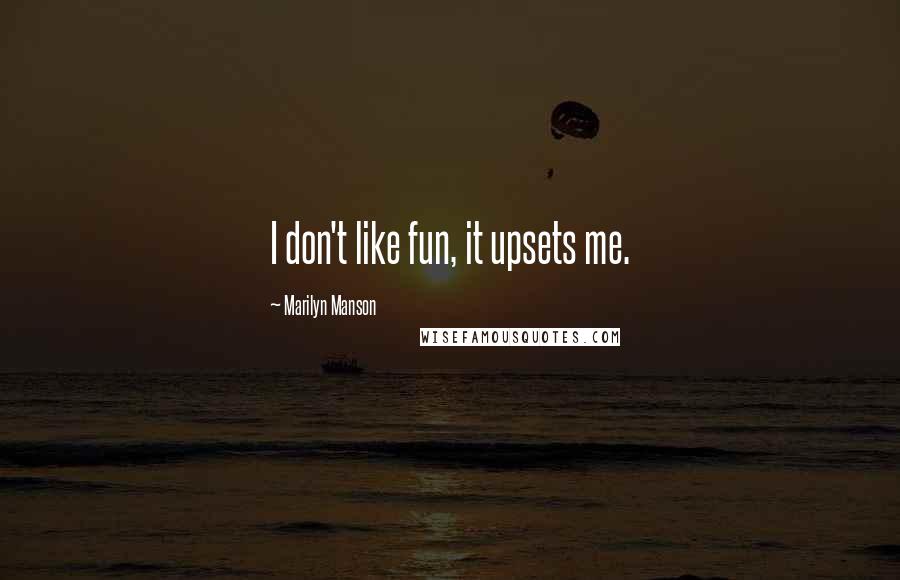 Marilyn Manson Quotes: I don't like fun, it upsets me.