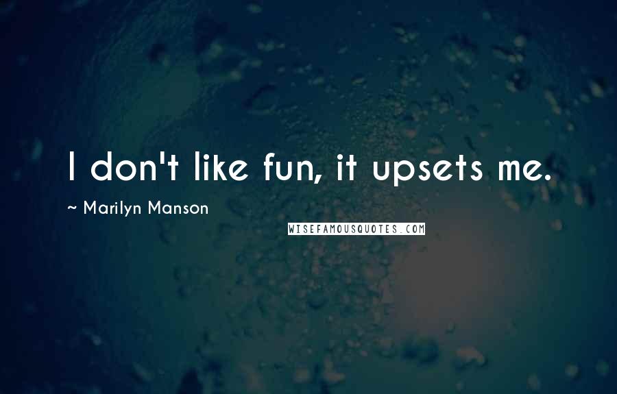 Marilyn Manson Quotes: I don't like fun, it upsets me.