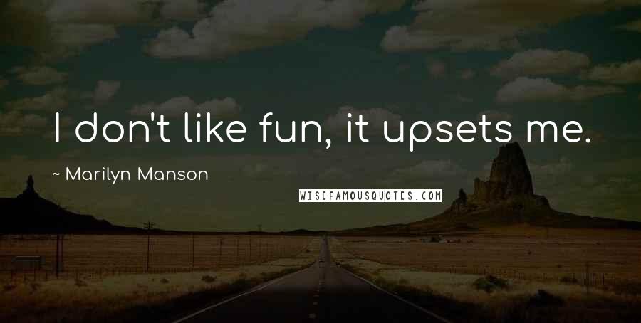 Marilyn Manson Quotes: I don't like fun, it upsets me.