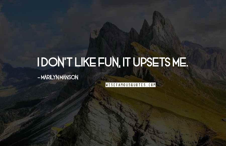 Marilyn Manson Quotes: I don't like fun, it upsets me.