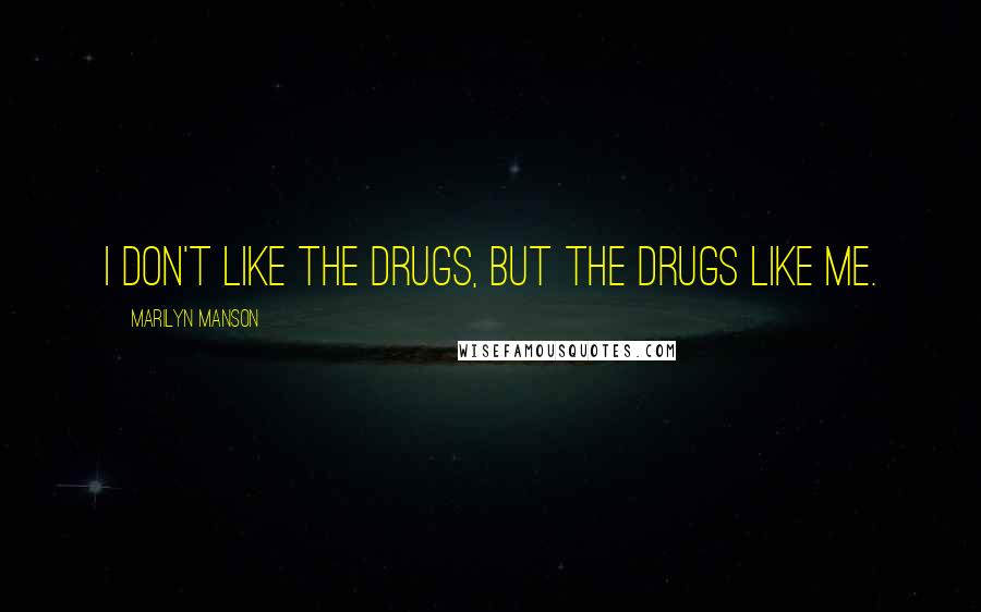 Marilyn Manson Quotes: I don't like the drugs, but the drugs like me.