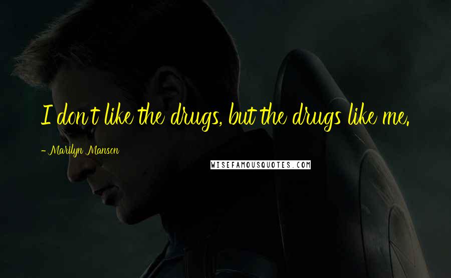 Marilyn Manson Quotes: I don't like the drugs, but the drugs like me.