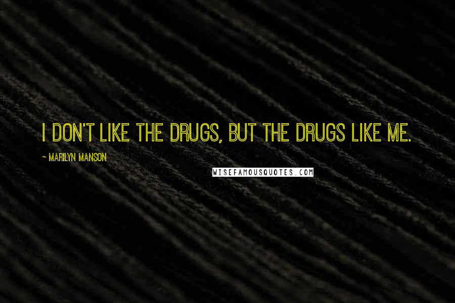 Marilyn Manson Quotes: I don't like the drugs, but the drugs like me.