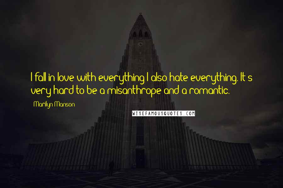 Marilyn Manson Quotes: I fall in love with everything I also hate everything. It's very hard to be a misanthrope and a romantic.