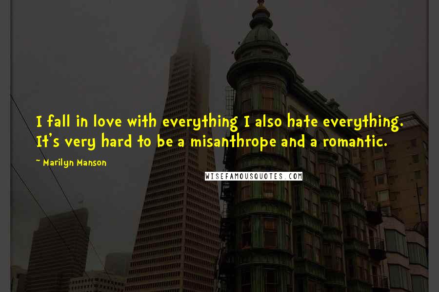 Marilyn Manson Quotes: I fall in love with everything I also hate everything. It's very hard to be a misanthrope and a romantic.