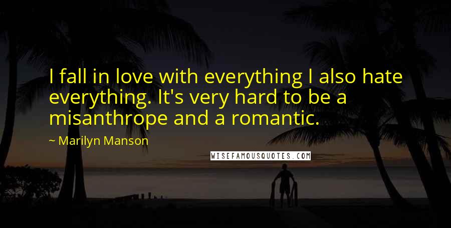 Marilyn Manson Quotes: I fall in love with everything I also hate everything. It's very hard to be a misanthrope and a romantic.