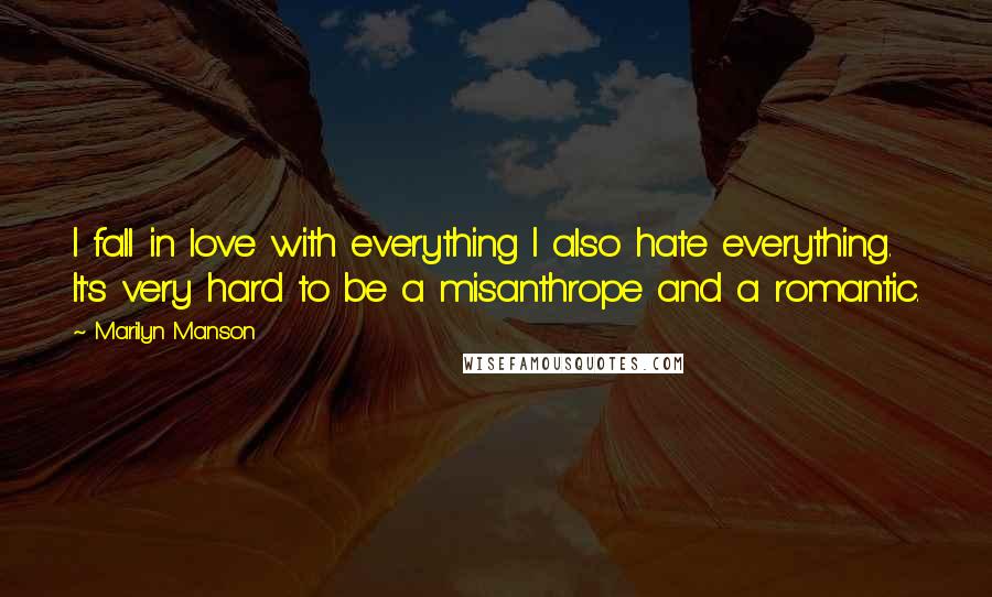 Marilyn Manson Quotes: I fall in love with everything I also hate everything. It's very hard to be a misanthrope and a romantic.