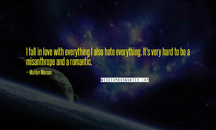 Marilyn Manson Quotes: I fall in love with everything I also hate everything. It's very hard to be a misanthrope and a romantic.