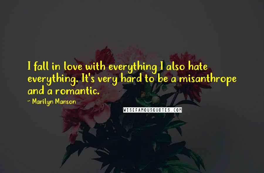 Marilyn Manson Quotes: I fall in love with everything I also hate everything. It's very hard to be a misanthrope and a romantic.