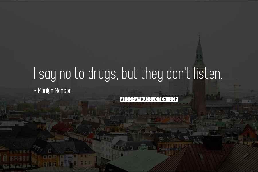 Marilyn Manson Quotes: I say no to drugs, but they don't listen.